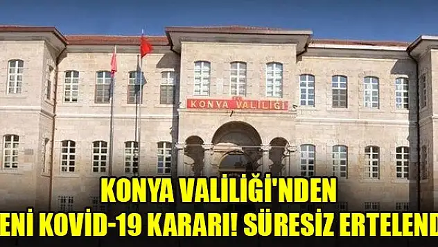 Konya Valiliği'nden yeni Kovid-19 kararı! Süresiz ertelendi