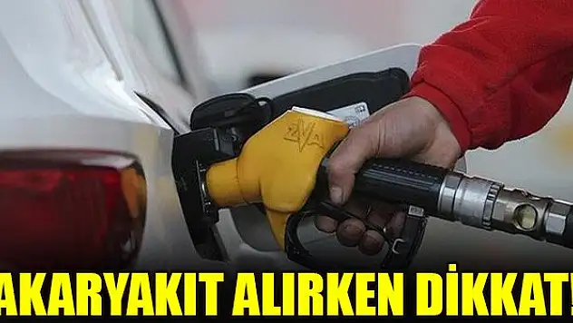 Akaryakıt alırken dikkat!