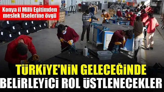 Konya İl Milli Eğitimden meslek liselerine övgü: Türkiye'nin geleceğinde belirleyici rol üstlenecekler