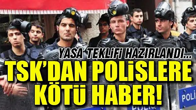 TSK'dan polislere kötü haber geldi!