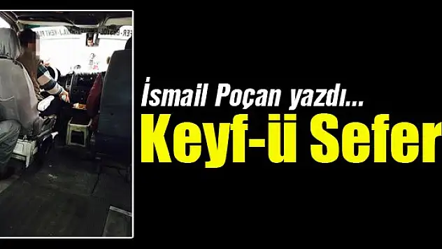 Keyf-ü Sefer... İsmail Poçan yazdı...