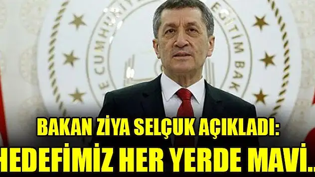 Milli Eğitim Bakanı Ziya Selçuk açıkladı: Hedefimiz her yerde mavi...