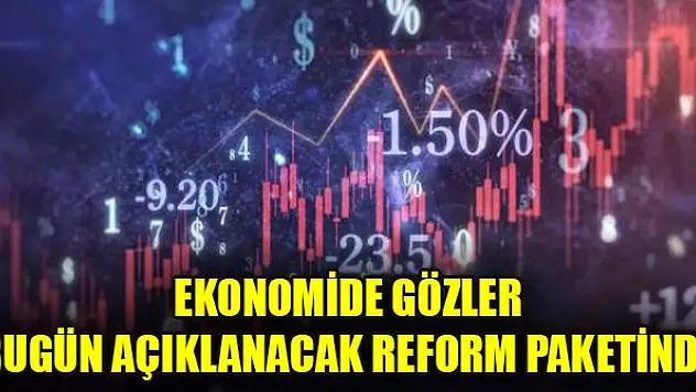 Ekonomide gözler bugün açıklanacak reform paketinde