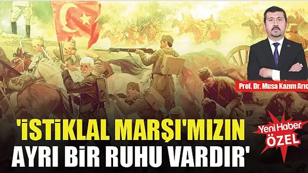 Prof. Dr. Musa Kazım Arıcan: istiklal Marşı'mızın ayrı bir ruhu vardır