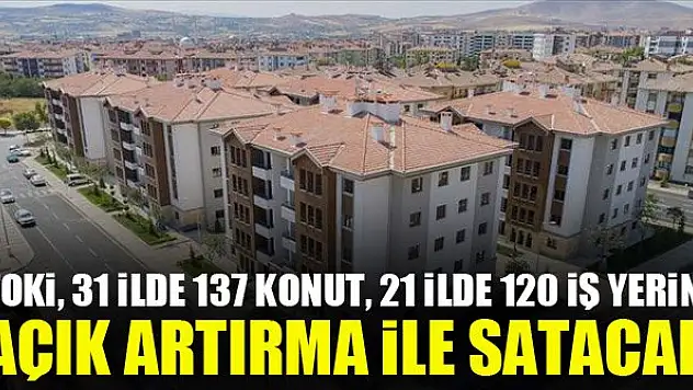 TOKİ, 31 ilde 137 konut, 21 ilde 120 iş yerini açık artırma ile satacak