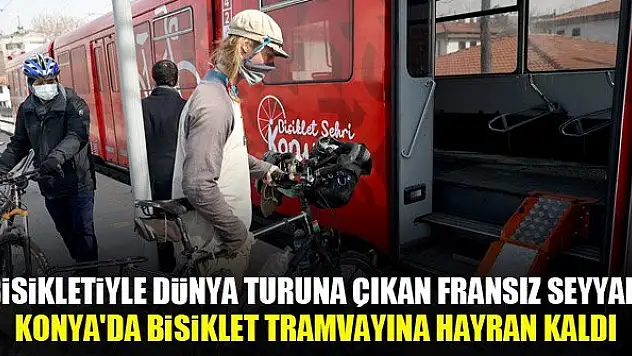 Bisikletiyle dünya turuna çıkan Fransız seyyah, Konya'da bisiklet tramvayına hayran kaldı