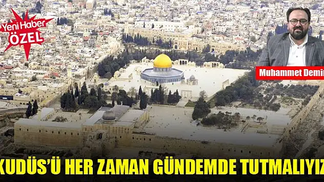 Muhammet Demirci: Kudüs'ü her zaman gündemde tutmalıyız