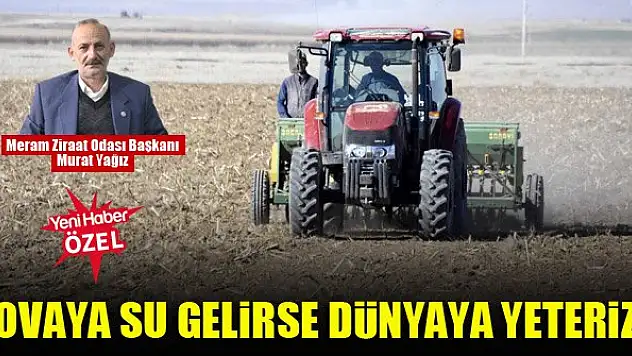Murat Yağız: Ovaya su gelirse dünyaya yeteriz