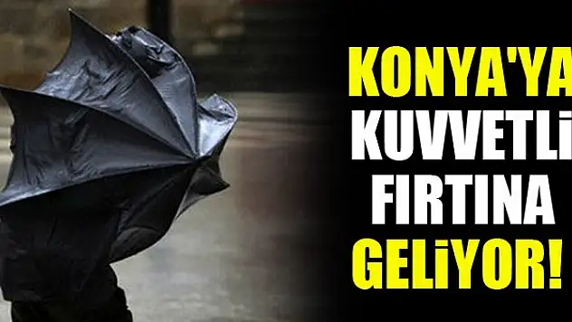 Konya'ya kuvvetli fırtına geliyor!