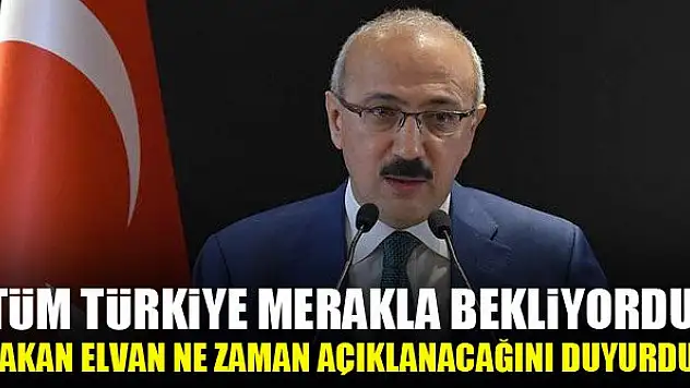 Tüm Türkiye merakla bekliyordu, Bakan Elvan ne zaman açıklanacağını duyurdu!