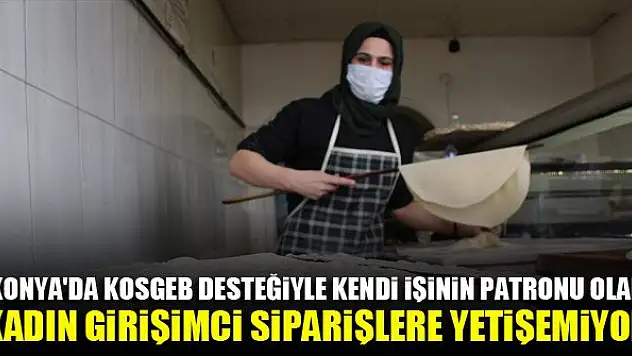 Konya'da KOSGEB desteğiyle börek evi açarak kendi işinin patronu olan kadın girişimci siparişlere yetişemiyor