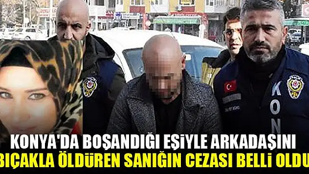 Konya'da boşandığı eşiyle arkadaşını bıçakla öldüren sanığın cezası belli oldu