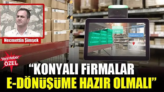Necmettin Şimşek: Konyalı firmalar e-dönüşüme hazır olmalı