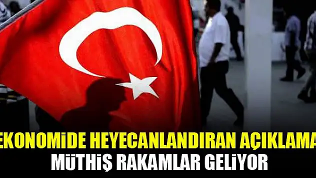 Ekonomide heyecanlandıran açıklama: Müthiş rakamlar geliyor