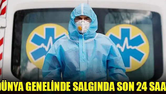 Dünya genelinde salgında son 24 saat