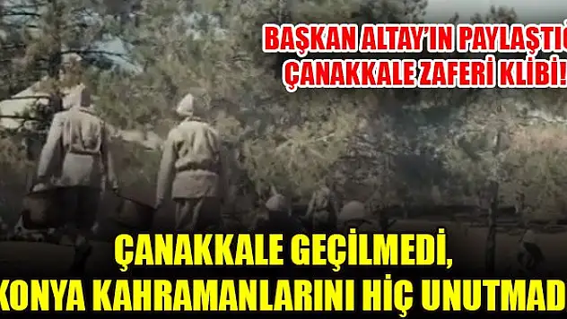 Çanakkale geçilmedi, Konya kahramanlarını hiç unutmadı