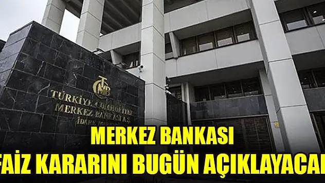 Merkez Bankası faiz kararını bugün açıklayacak