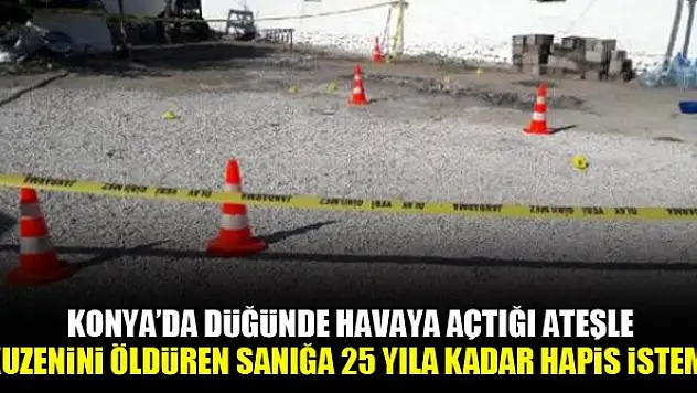 Konya'da düğünde havaya açtığı ateşle kuzenini öldüren sanığa 25 yıla kadar hapis istemi