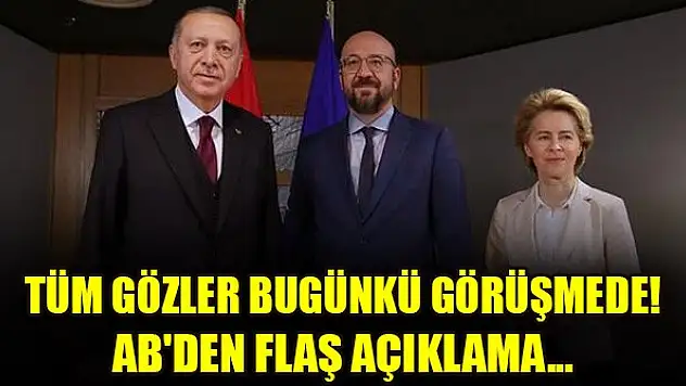 Tüm gözler bugünkü görüşmede! AB'den flaş açıklama...