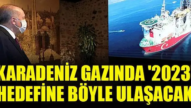 Karadeniz gazında '2023' hedefine böyle ulaşacak