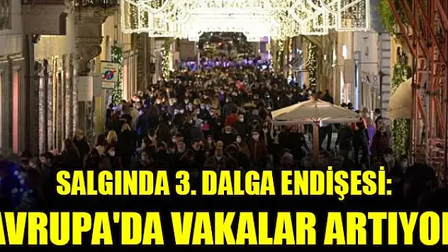 Salgında 3. dalga endişesi: Avrupa'da vakalar artıyor