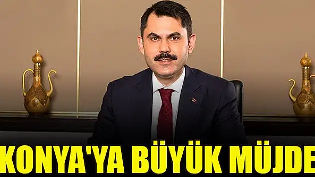 Konya'ya büyük müjde