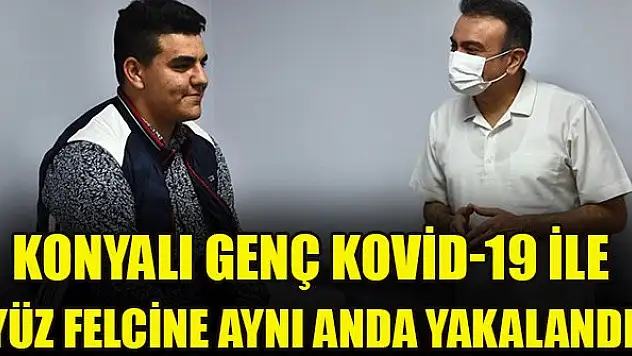 Konyalı genç Kovid-19 ile yüz felcine aynı anda yakalandı