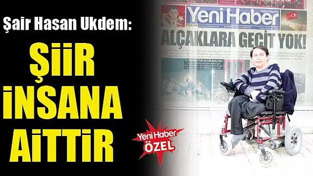 Şair Hasan Ukdem: Şiir insana aittir
