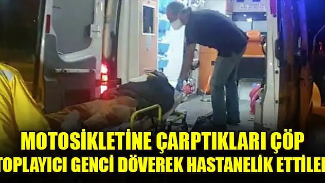 Motosikletine çarptıkları çöp toplayıcı genci döverek hastanelik ettiler