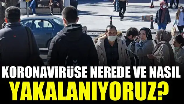 Koronavirüse nerede ve nasıl yakalanıyoruz?