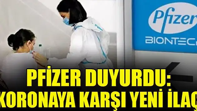 Pfizer duyurdu: Koronaya karşı yeni ilaç