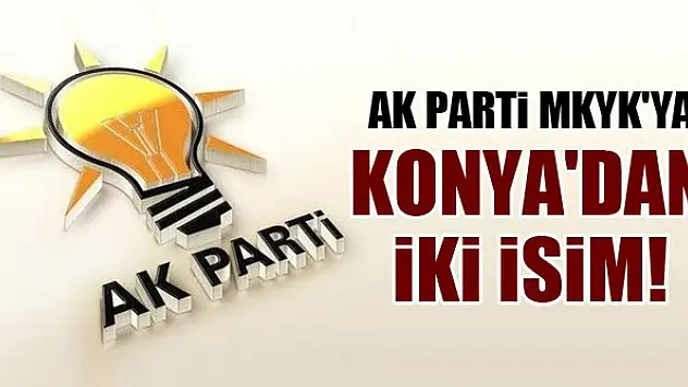 AK Parti MKYK'ya Konya'dan iki isim!