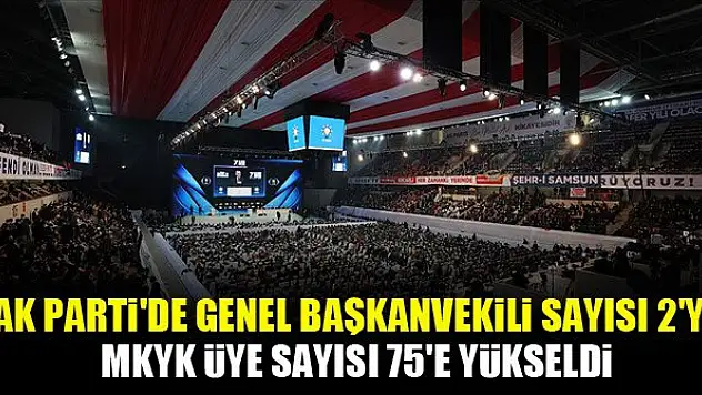 AK Parti'de genel başkanvekili sayısı 2'ye, MKYK üye sayısı 75'e yükseldi