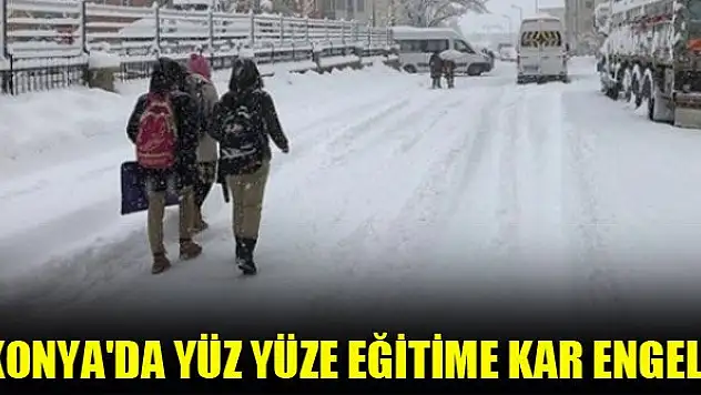 Konya'da yüz yüze eğitime kar engeli
