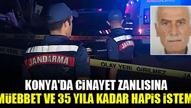 Konya'da cinayet zanlısına müebbet ve 35 yıla kadar hapis istemi