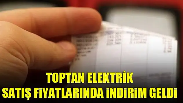 Toptan elektrik satış fiyatlarında indirim geldi