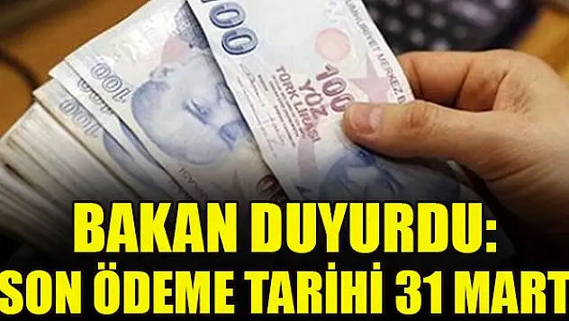 Bakan duyurdu: Son ödeme tarihi 31 Mart