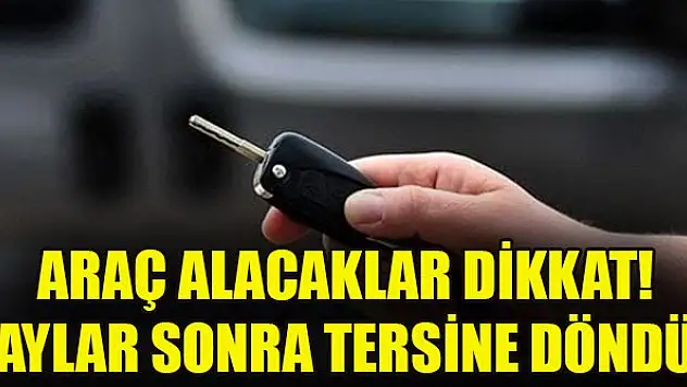 Araç alacaklar dikkat! Aylar sonra tersine döndü