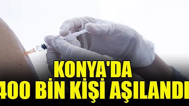 Konya'da 400 bin kişi aşılandı