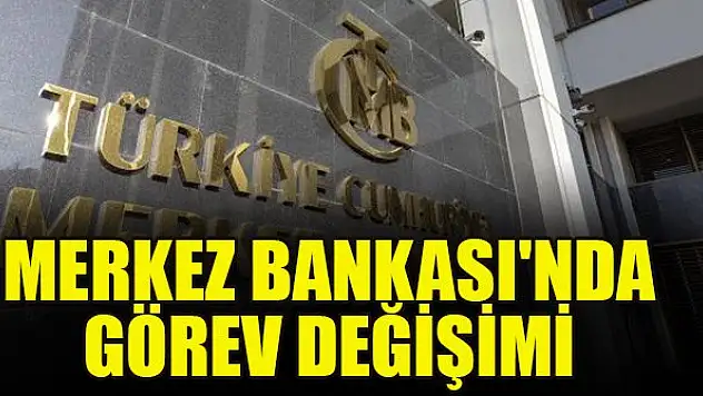 Merkez Bankası'nda görev değişimi