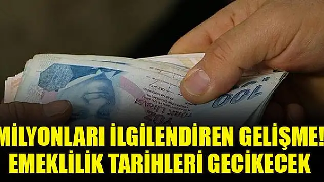 Milyonları ilgilendiren gelişme! Emeklilik tarihleri gecikecek