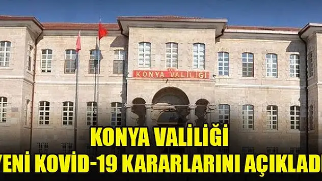 Konya Valiliği yeni Kovid-19 kararlarını açıklandı