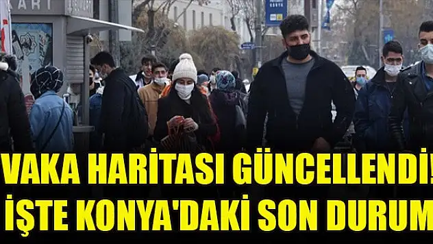 Vaka haritası güncellendi! İşte Konya'daki son durum