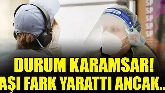 Durum karamsar! Aşı fark yarattı ancak...