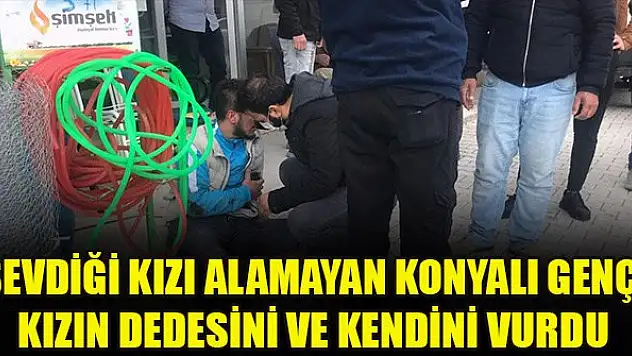 Konyalı genç, sevdiği kızı alamayınca hem kendini hem kızın dedesini vurdu