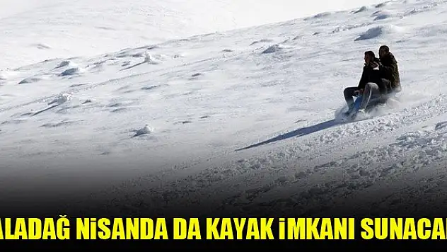 Aladağ nisanda da kayak imkanı sunacak