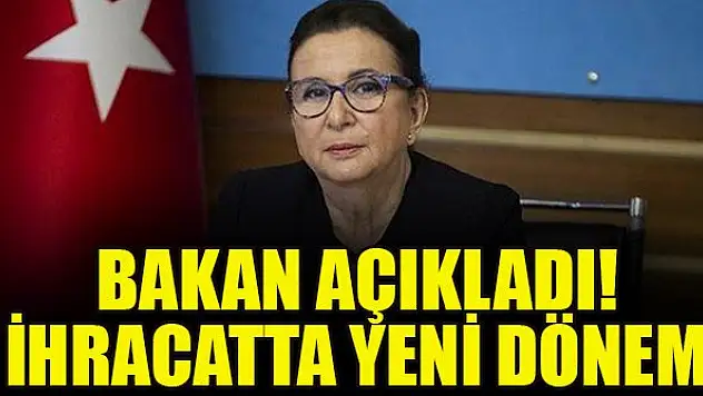 Bakan açıkladı! İhracatta yeni dönem