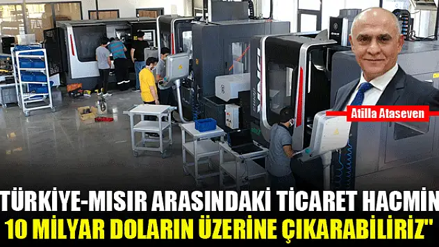 'Türkiye-Mısır arasındaki ticaret hacmini 10 milyar doların üzerine çıkarabiliriz'