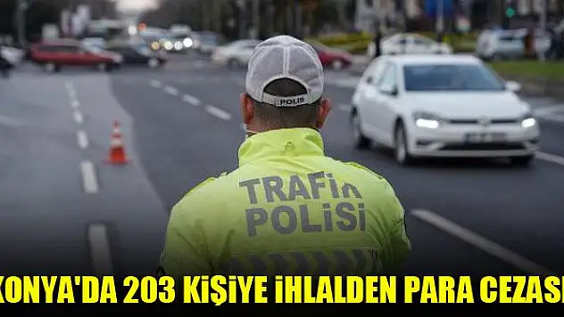 Konya'da 203 kişiye ihlalden para cezası!
