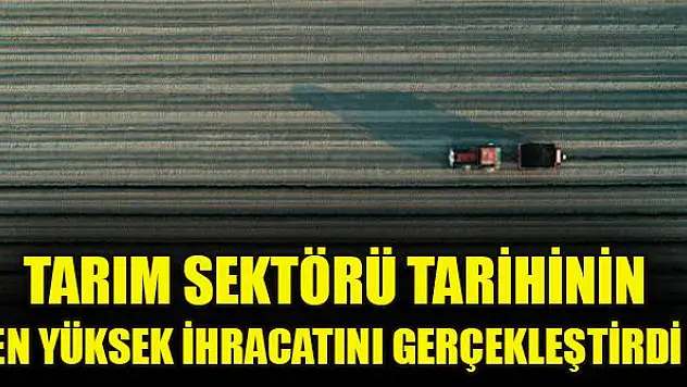 Tarım sektörü tarihinin en yüksek ilk çeyrek ihracatını gerçekleştirdi